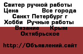 Свитер ручной работы › Цена ­ 5 000 - Все города, Санкт-Петербург г. Хобби. Ручные работы » Вязание   . Крым,Октябрьское